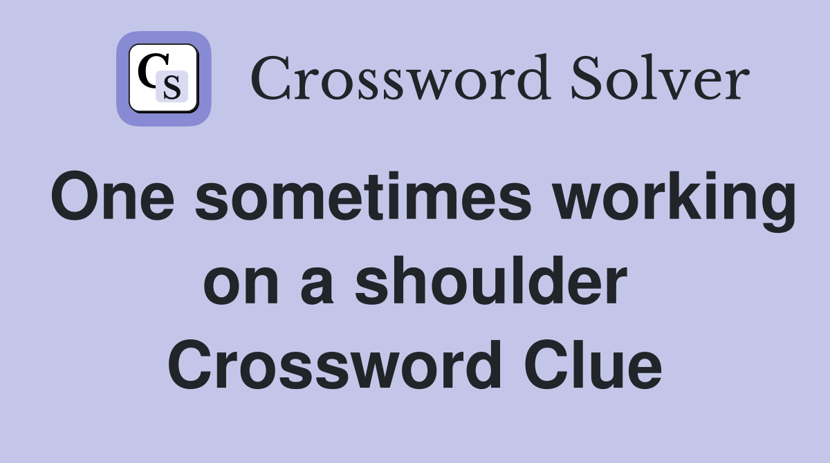 One sometimes working on a shoulder Crossword Clue