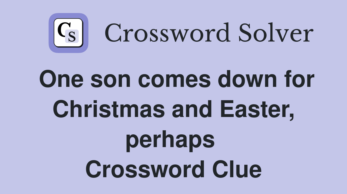 One son comes down for Christmas and Easter, perhaps  Crossword Clue