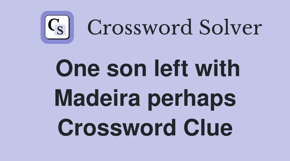 One son left with Madeira perhaps Crossword Clue