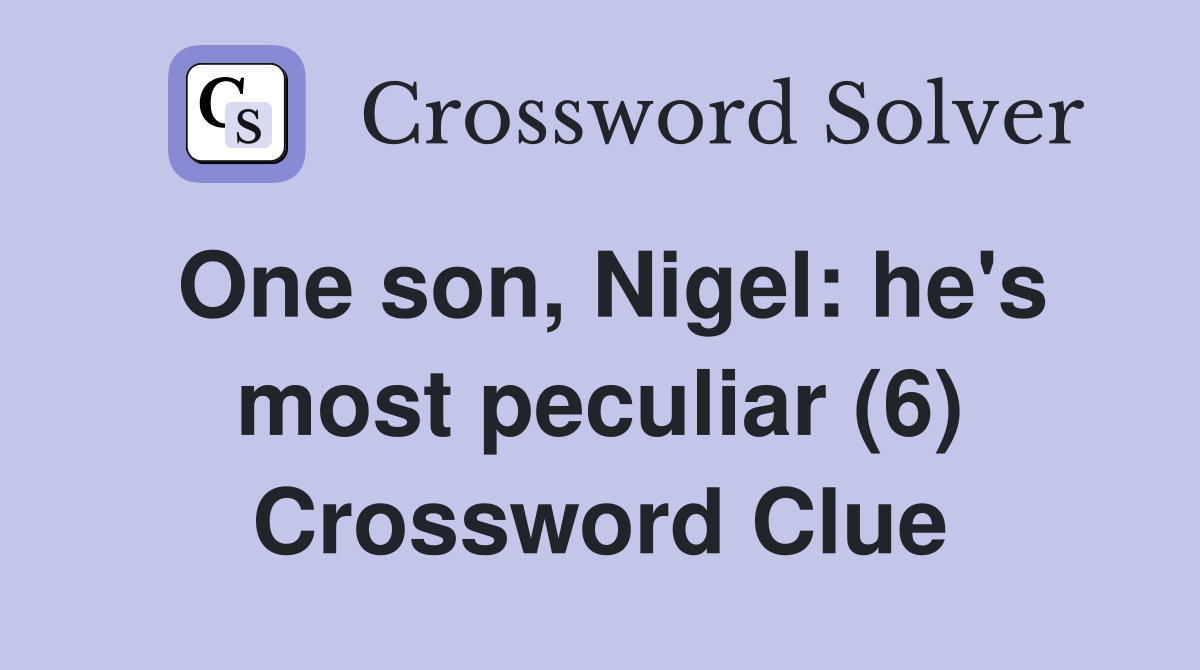 One son, Nigel: he's most peculiar (6) Crossword Clue