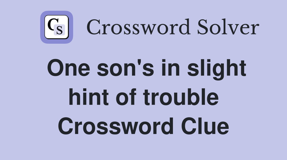 One son's in slight hint of trouble Crossword Clue