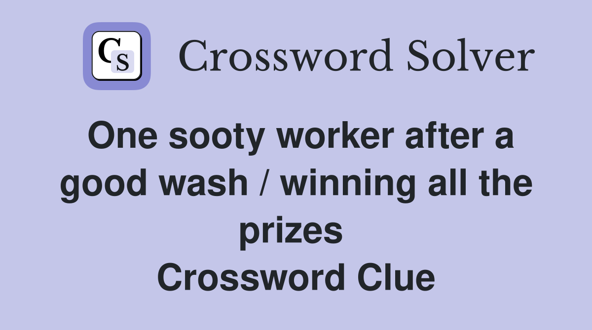One sooty worker after a good wash / winning all the prizes  Crossword Clue