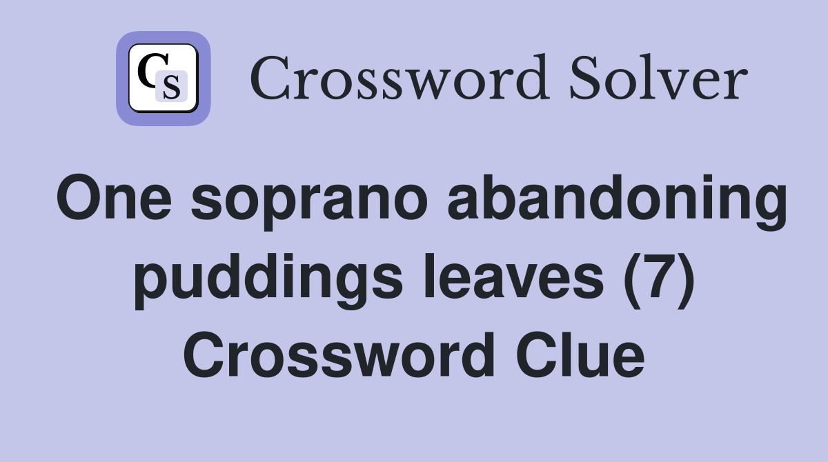 One soprano abandoning puddings leaves (7) Crossword Clue