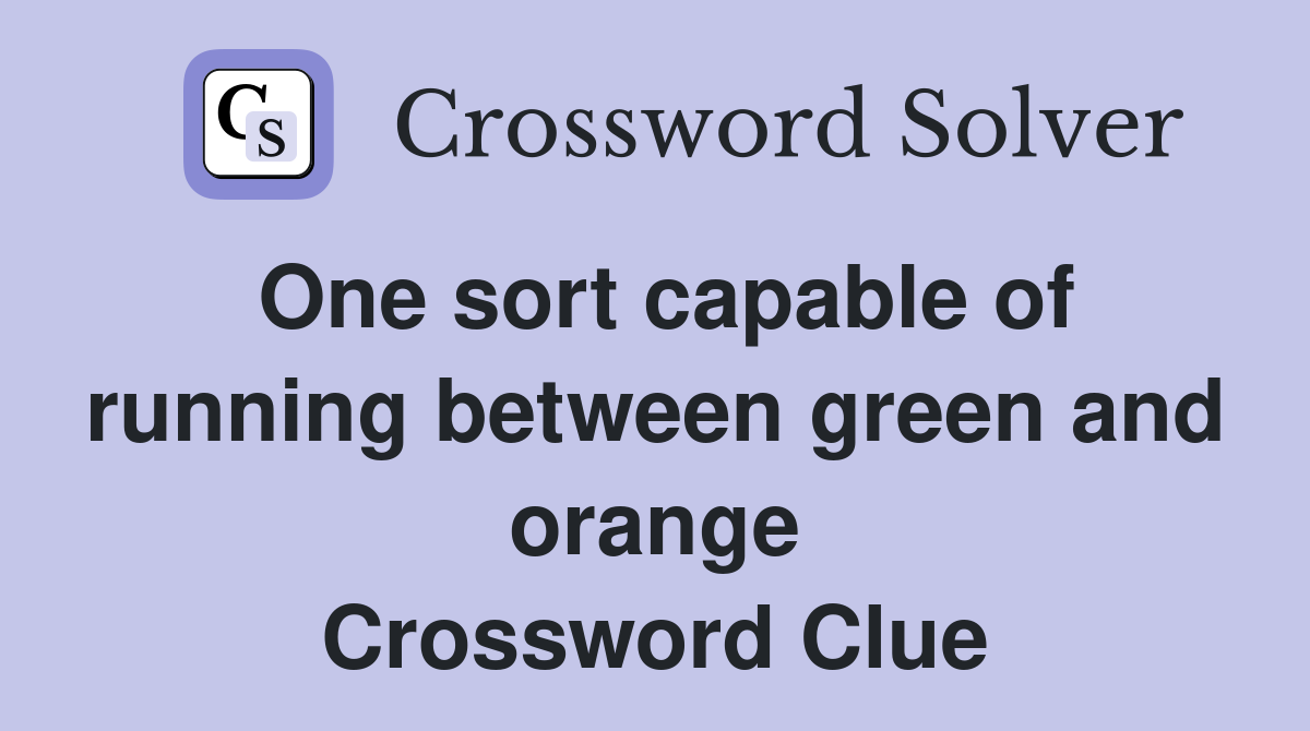 One sort capable of running between green and orange Crossword Clue