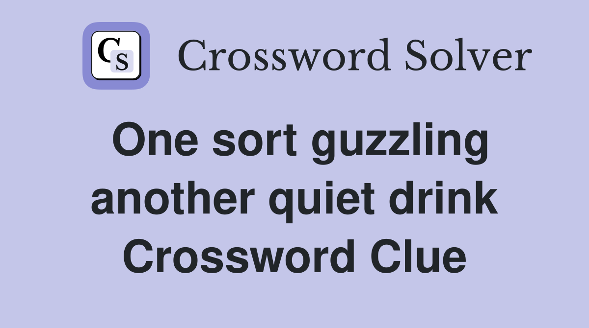 One sort guzzling another quiet drink Crossword Clue