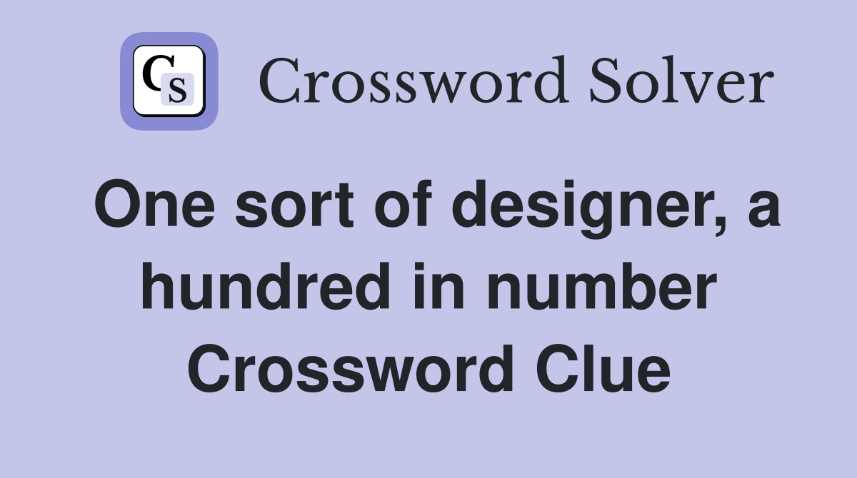One sort of designer, a hundred in number Crossword Clue