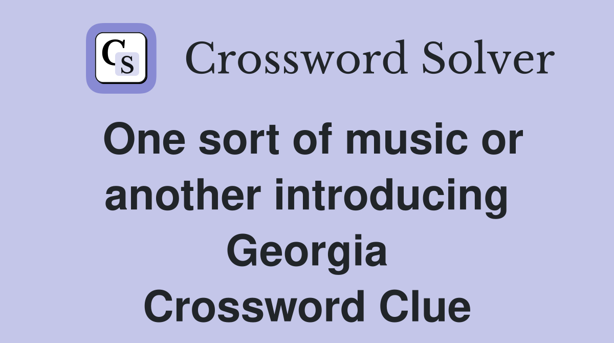 One sort of music or another introducing Georgia Crossword Clue