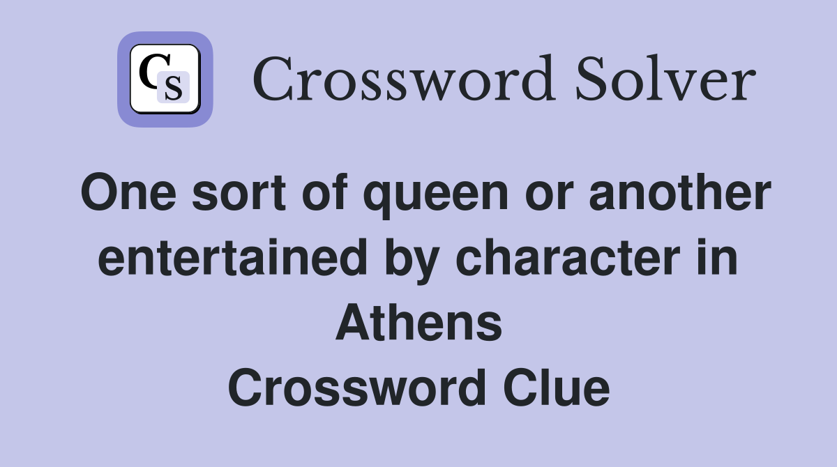 One sort of queen or another entertained by character in Athens Crossword Clue