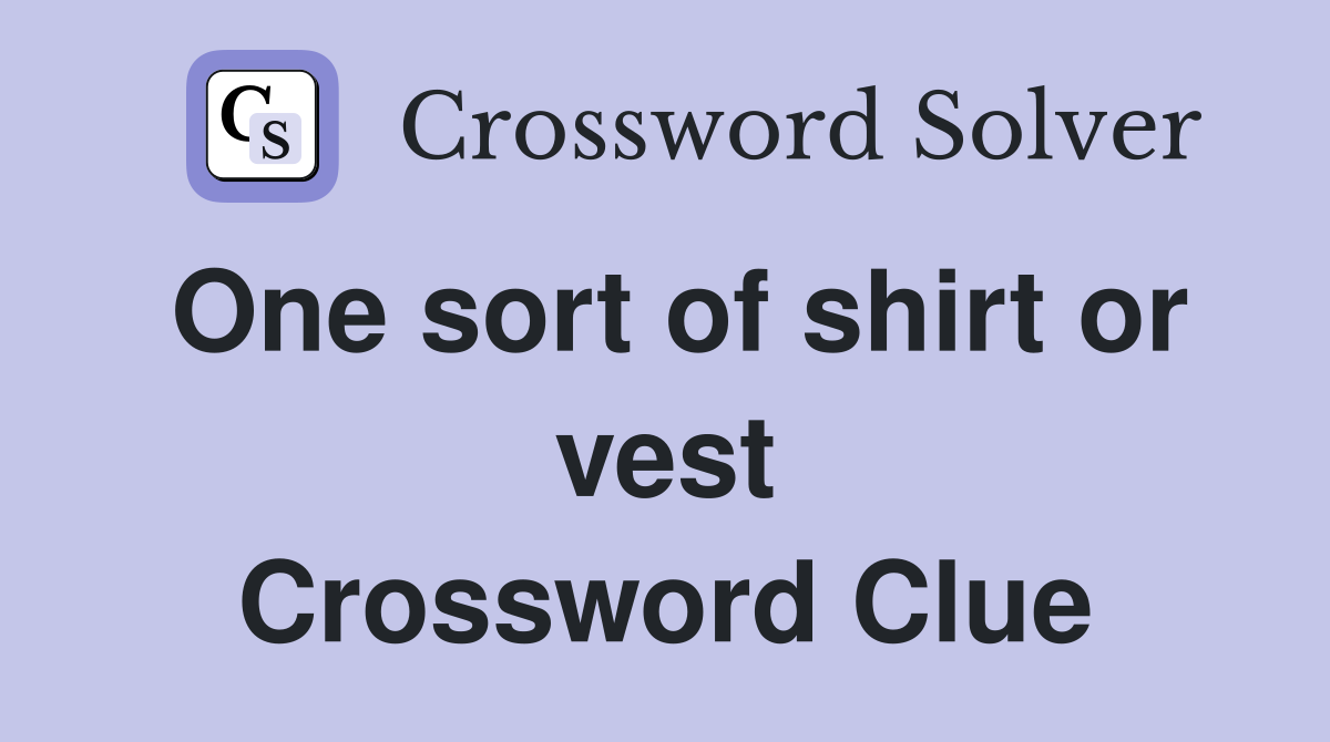 One sort of shirt or vest Crossword Clue