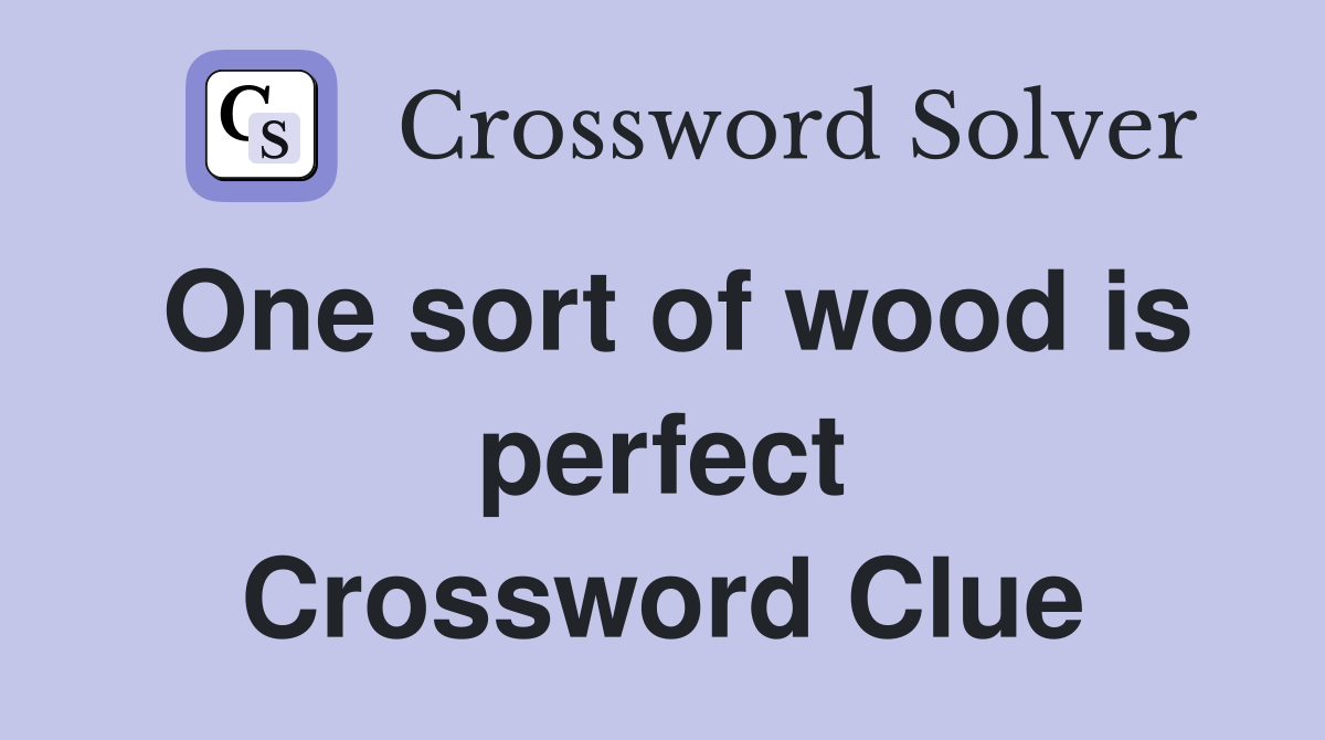 One sort of wood is perfect Crossword Clue