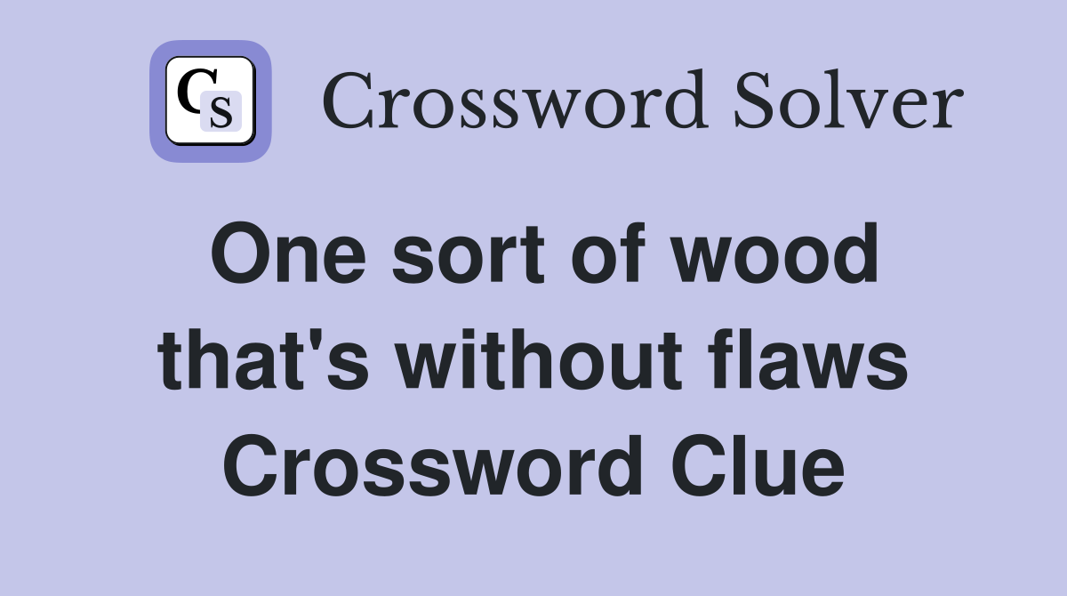 One sort of wood that's without flaws Crossword Clue