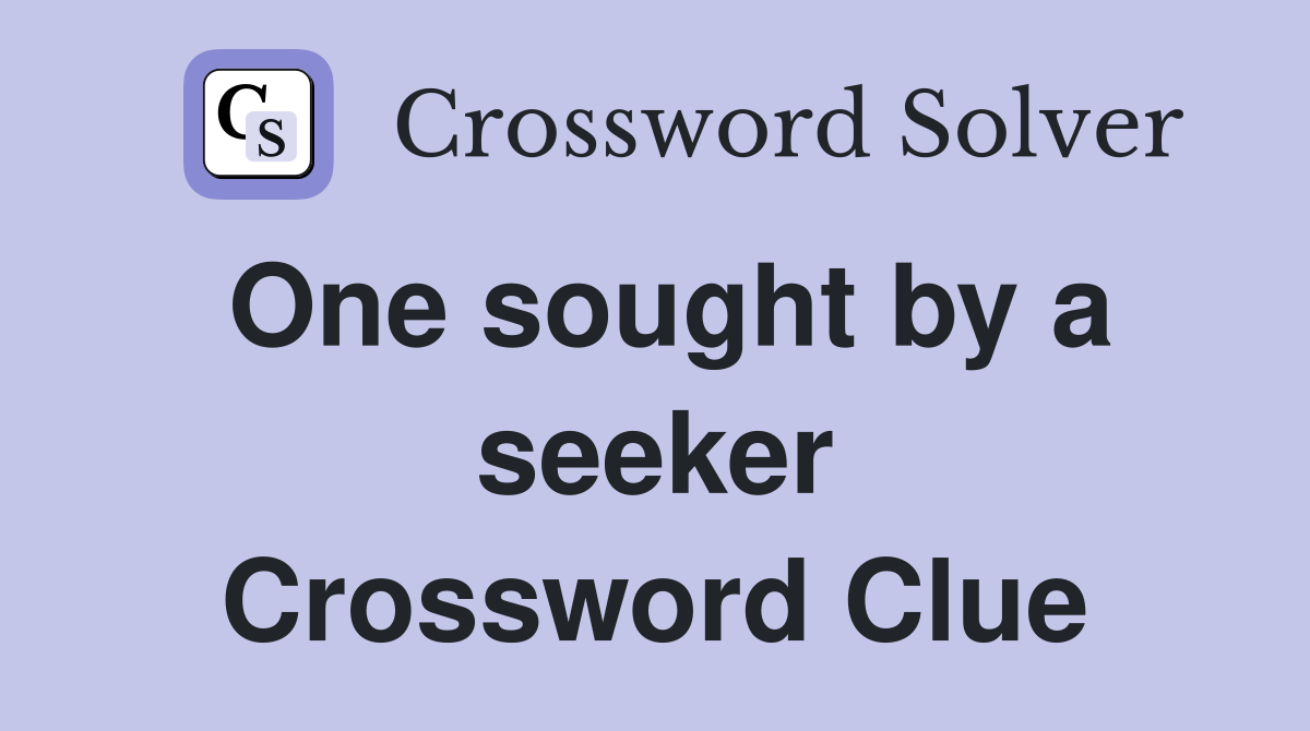 One sought by a seeker Crossword Clue