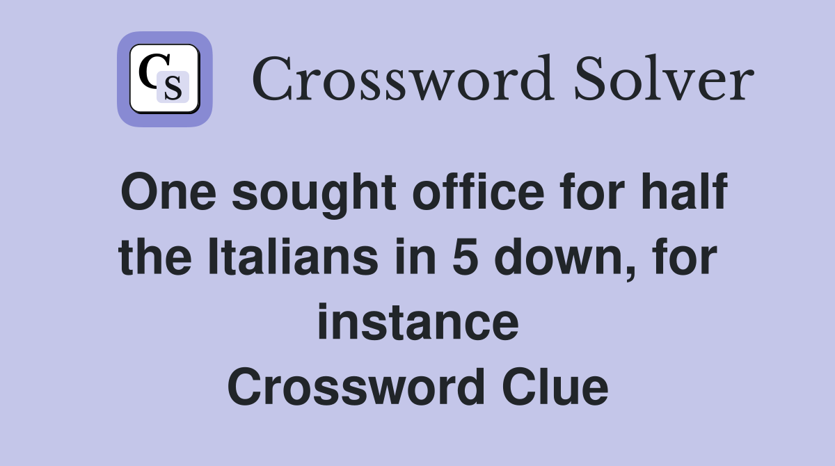 One sought office for half the Italians in 5 down, for instance Crossword Clue