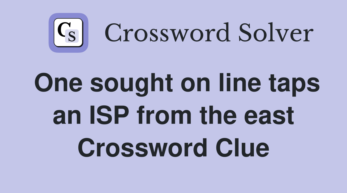 One sought on line taps an ISP from the east Crossword Clue