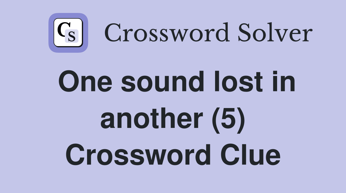 One sound lost in another (5) Crossword Clue