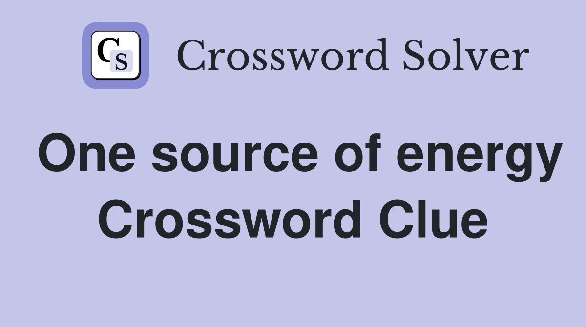 One source of energy Crossword Clue