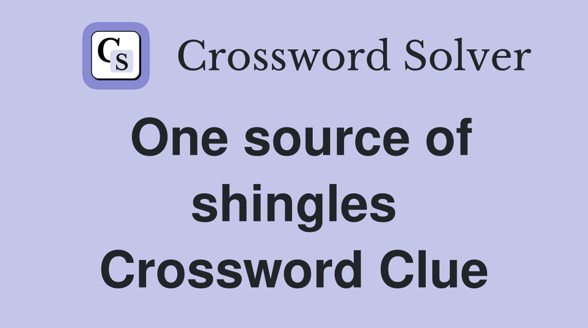 One source of shingles Crossword Clue