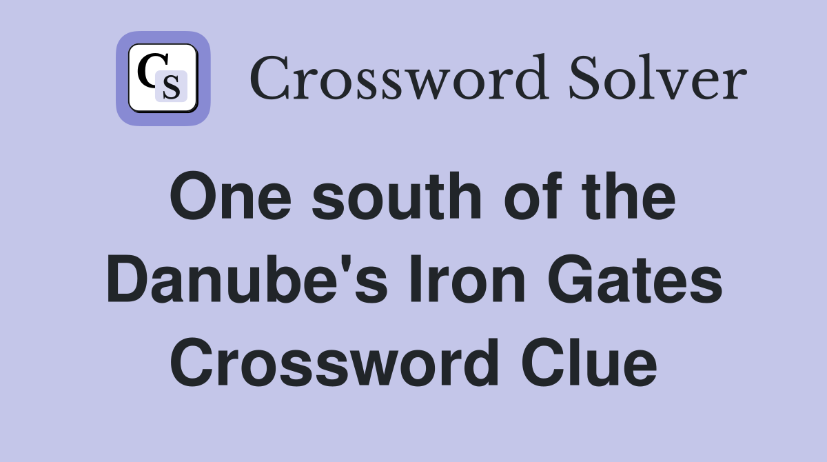 One south of the Danube's Iron Gates Crossword Clue