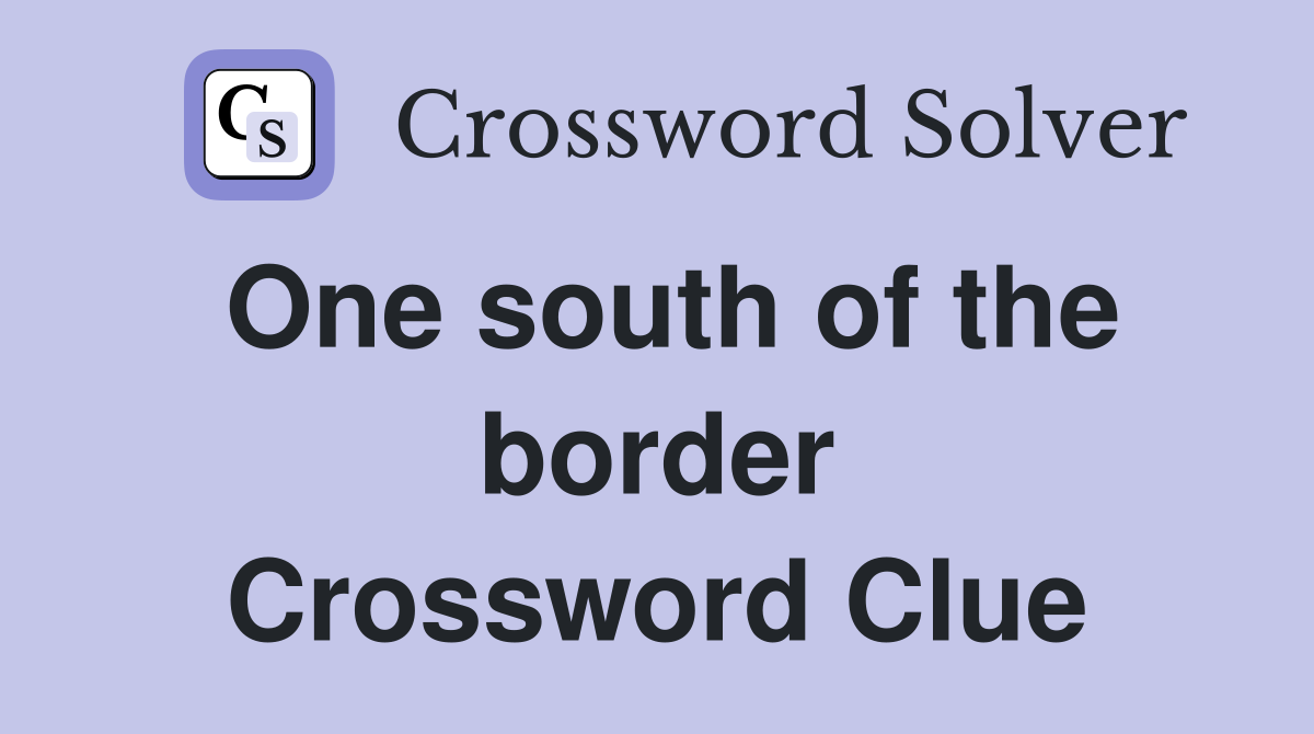 One south of the border Crossword Clue