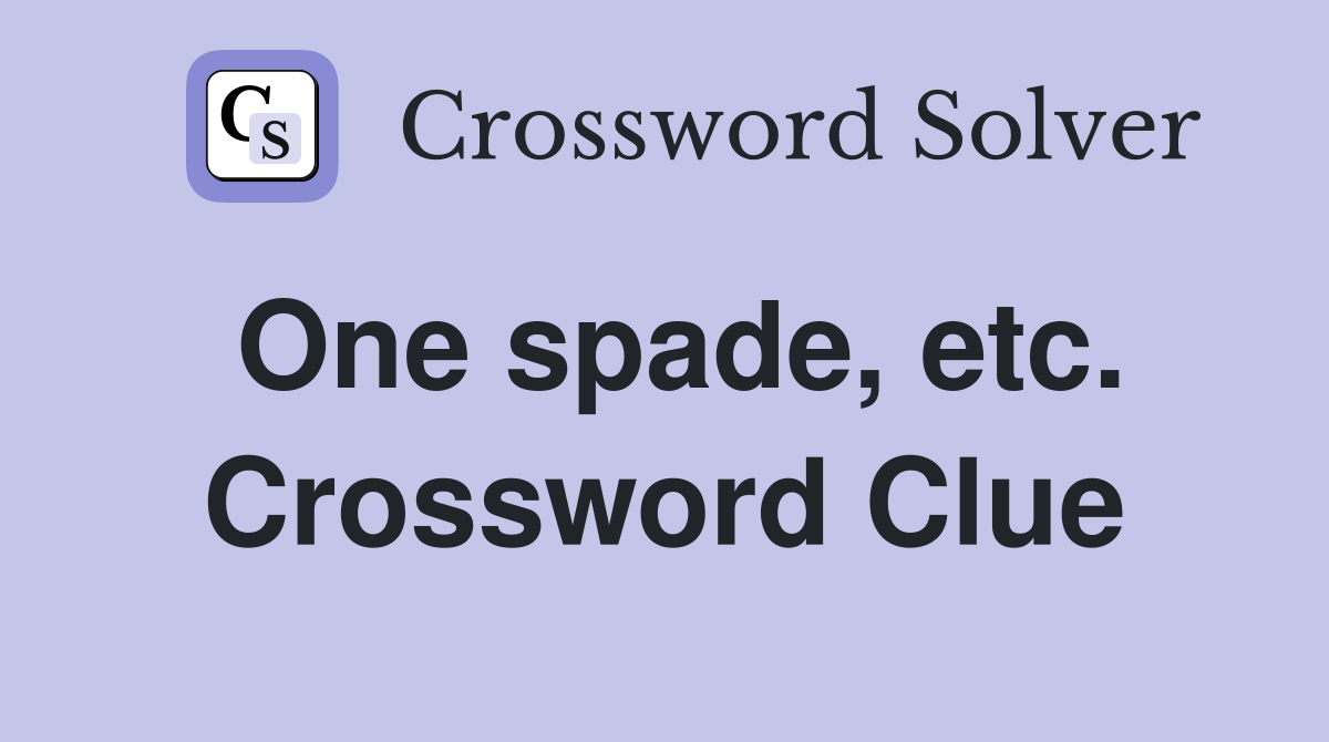 One spade, etc. Crossword Clue