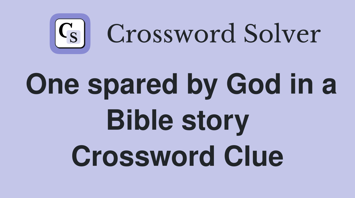 One spared by God in a Bible story Crossword Clue