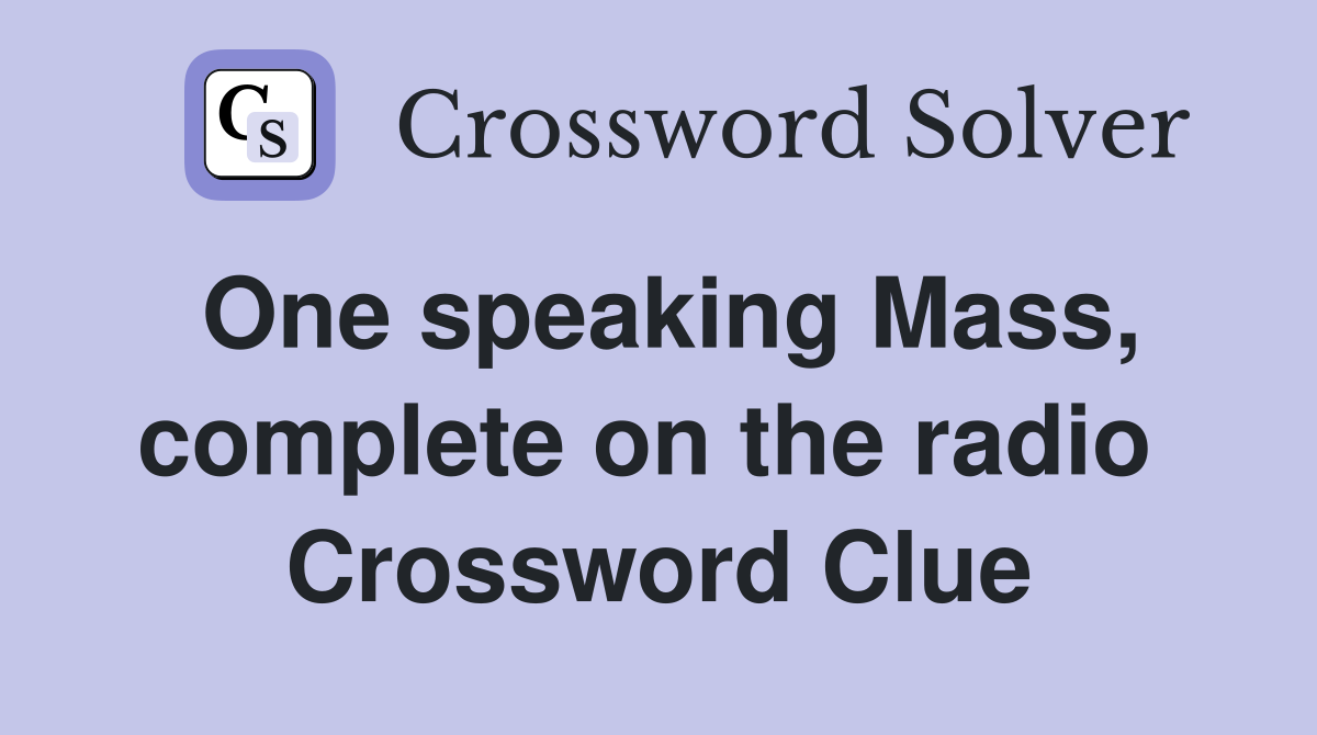 One speaking Mass, complete on the radio  Crossword Clue