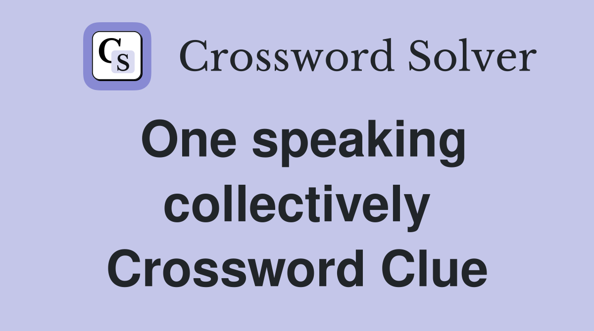One speaking collectively Crossword Clue