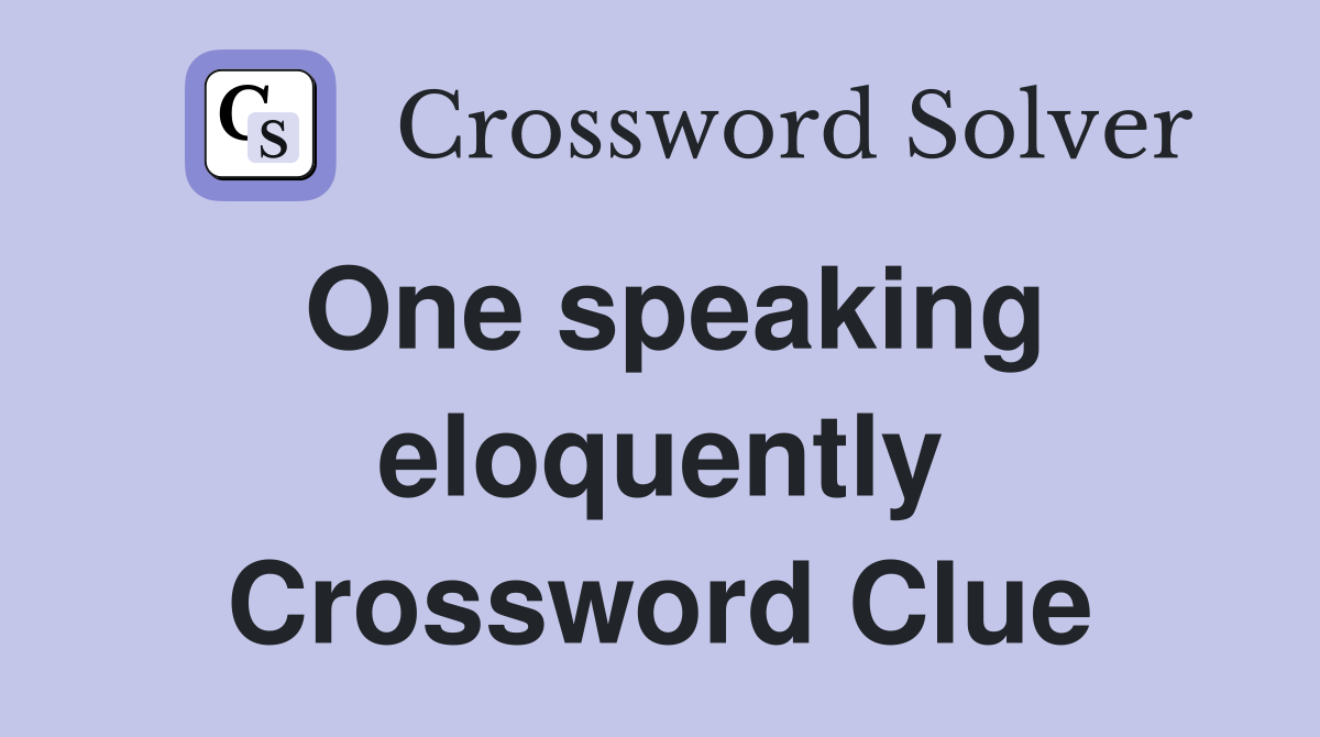 One speaking eloquently Crossword Clue