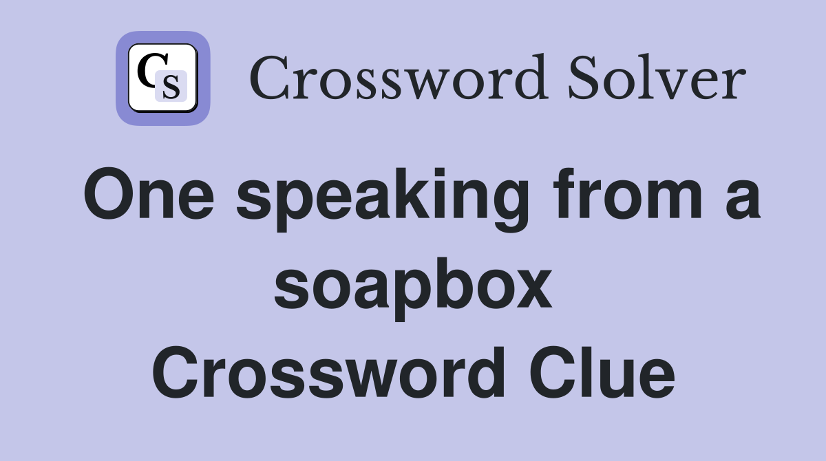 One speaking from a soapbox Crossword Clue