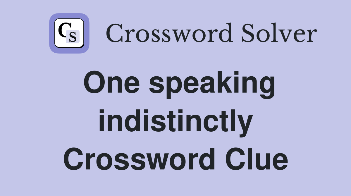 One speaking indistinctly Crossword Clue