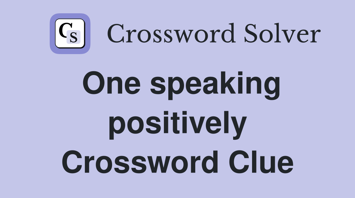 One speaking positively Crossword Clue