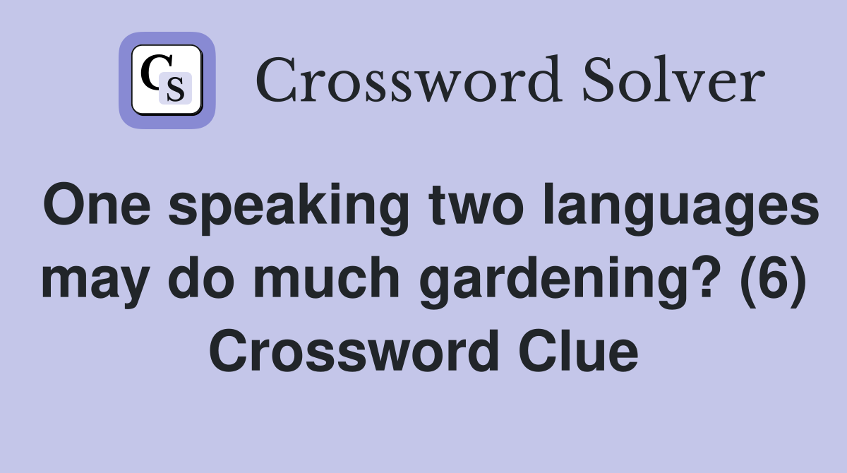 One speaking two languages may do much gardening? (6) Crossword Clue