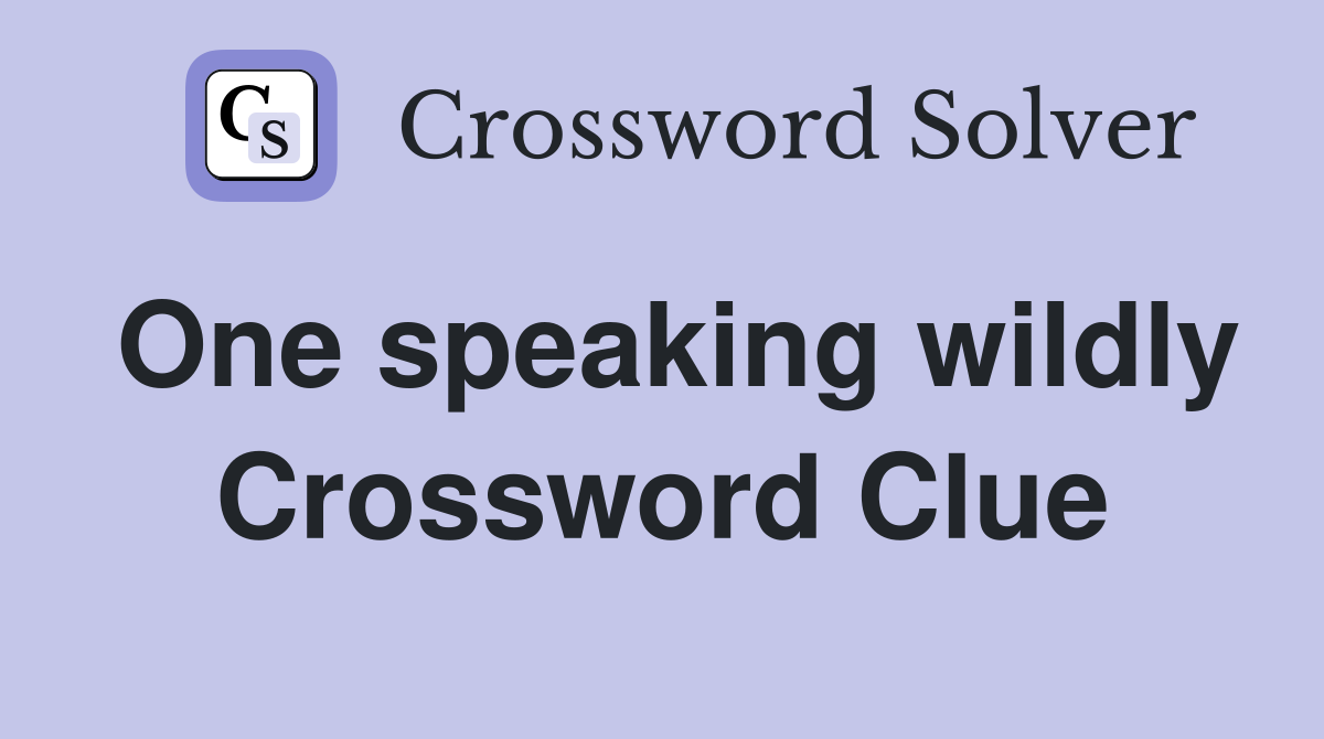 One speaking wildly Crossword Clue