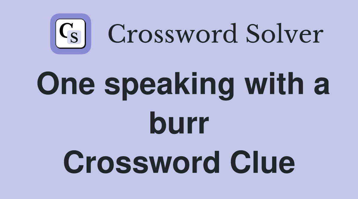 One speaking with a burr Crossword Clue