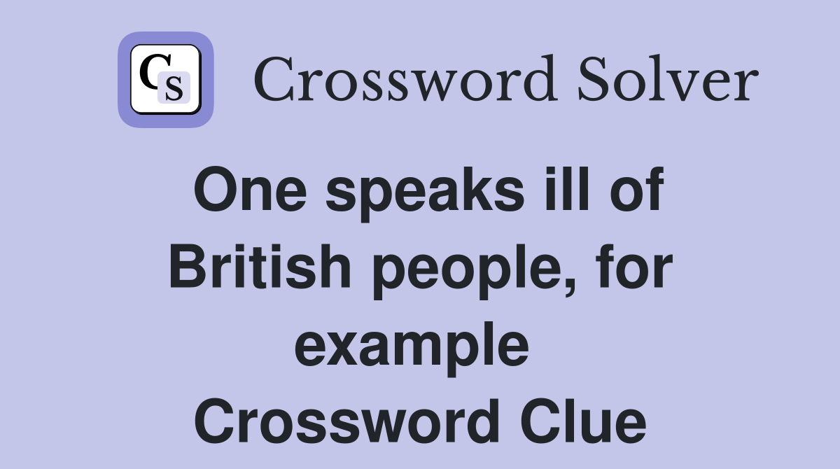 One speaks ill of British people, for example  Crossword Clue