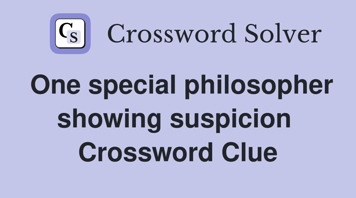 One special philosopher showing suspicion  Crossword Clue