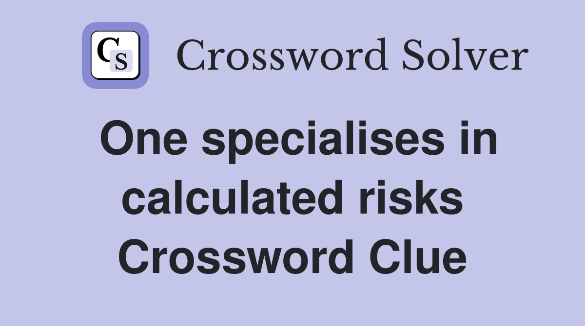 One specialises in calculated risks Crossword Clue