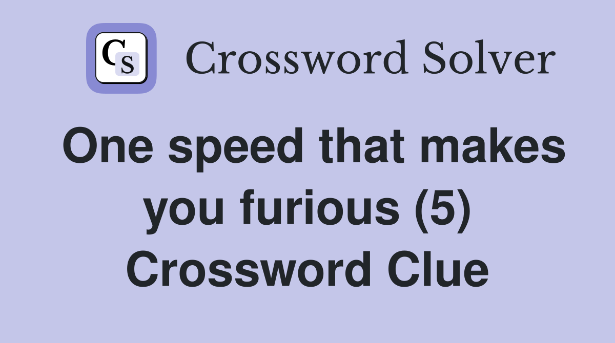 One speed that makes you furious (5) Crossword Clue