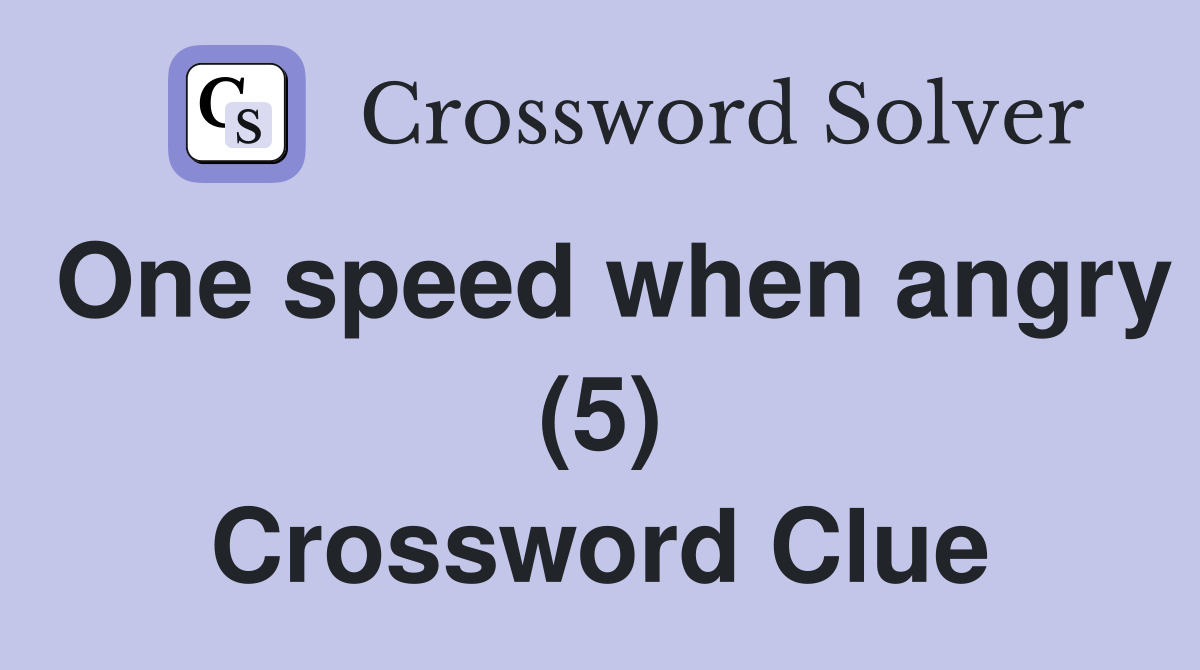 One speed when angry (5) Crossword Clue