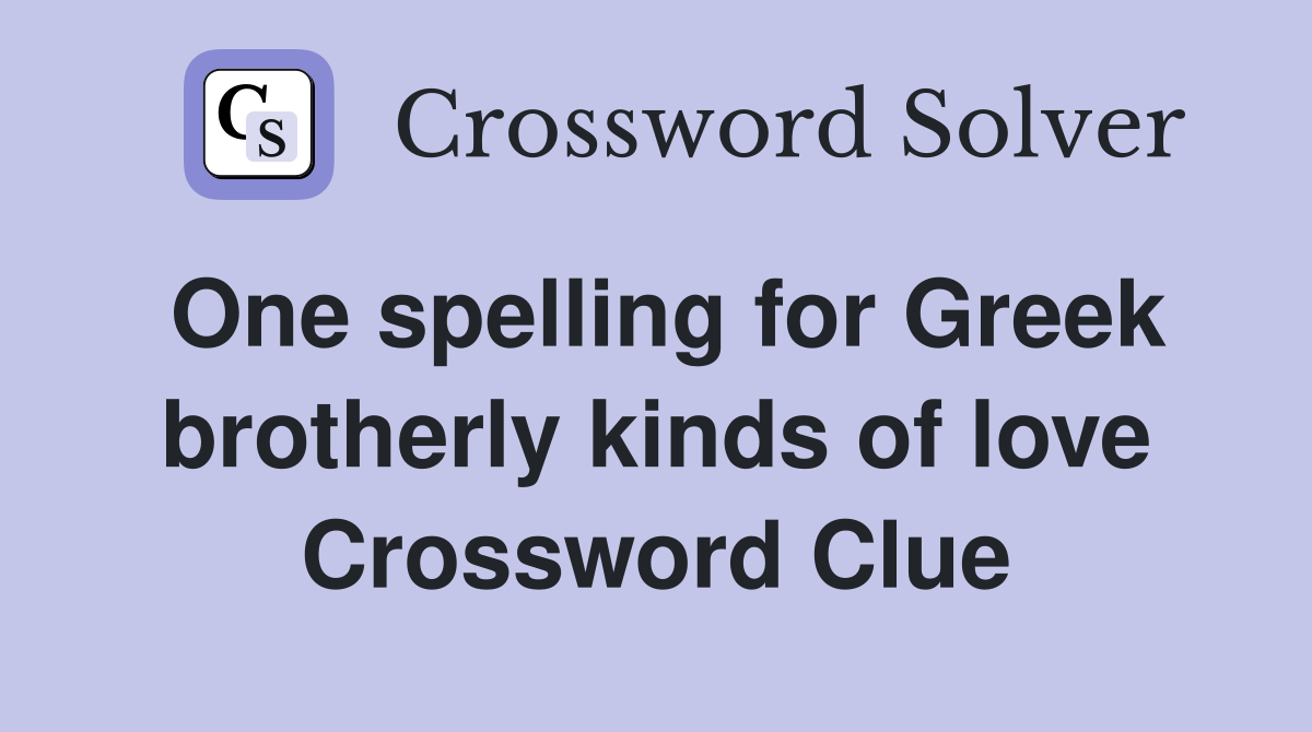 One spelling for Greek brotherly kinds of love Crossword Clue