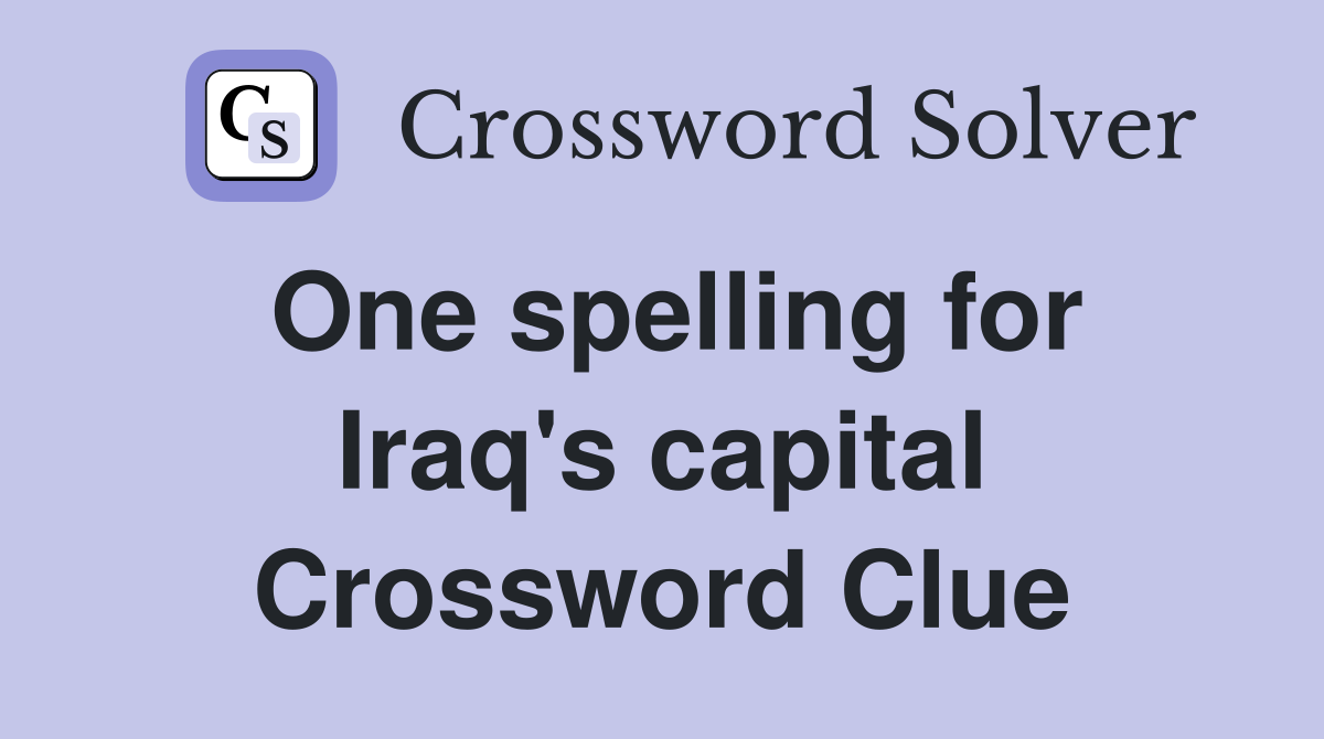 One spelling for Iraq's capital Crossword Clue