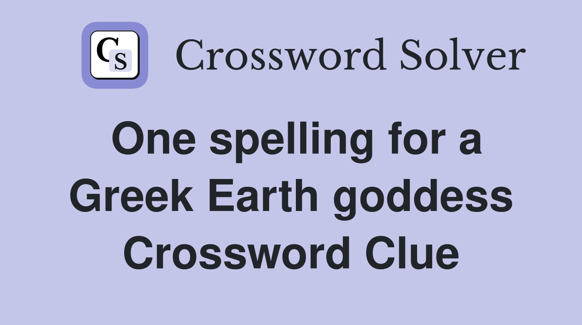 One spelling for a Greek Earth goddess Crossword Clue