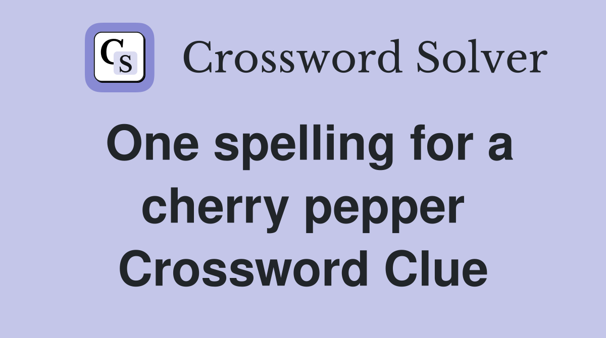 One spelling for a cherry pepper Crossword Clue