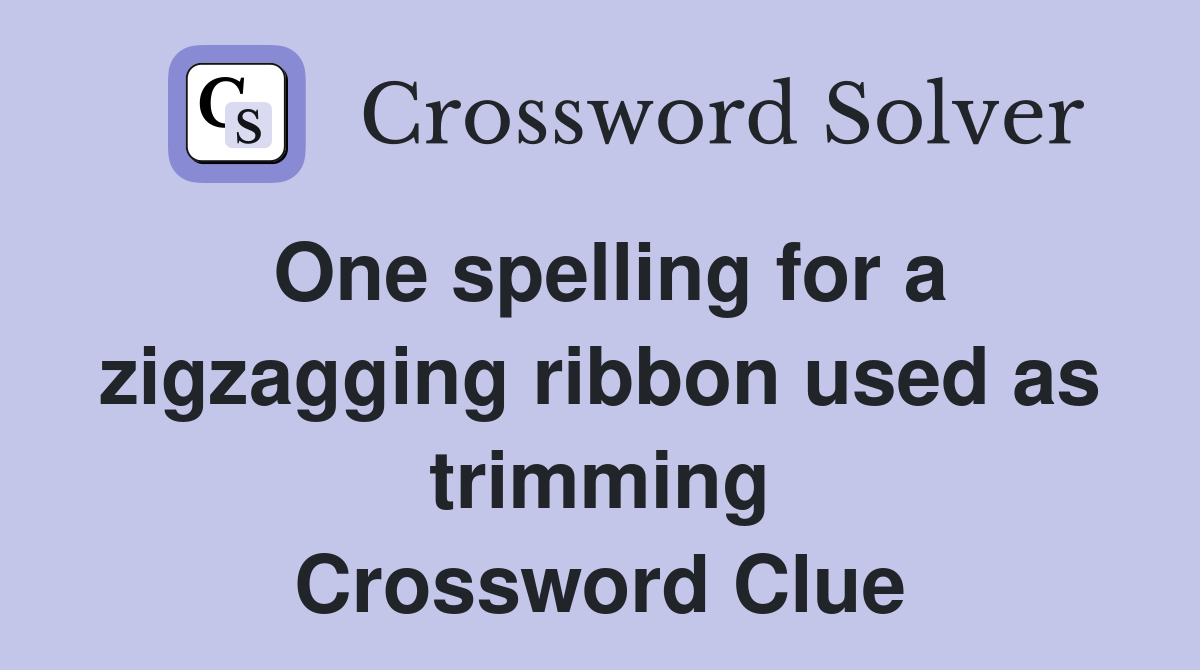 One spelling for a zigzagging ribbon used as trimming Crossword Clue