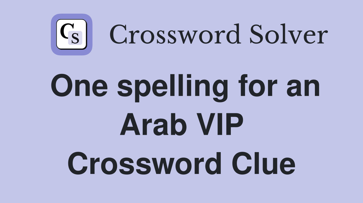 One spelling for an Arab VIP Crossword Clue