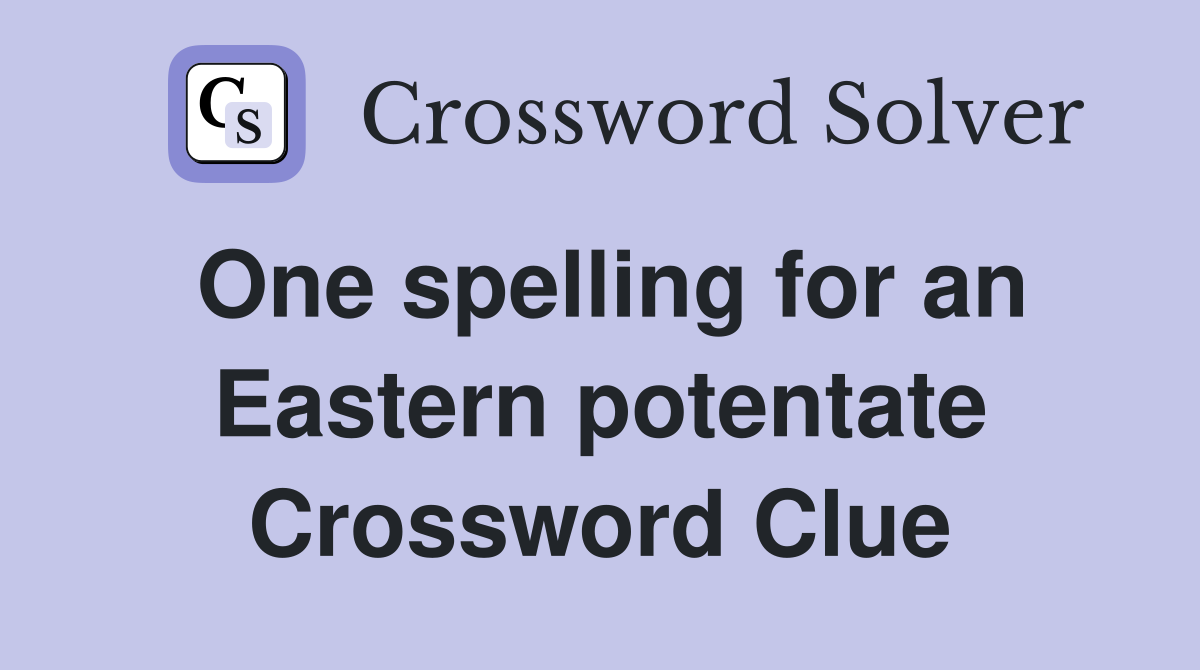 One spelling for an Eastern potentate Crossword Clue