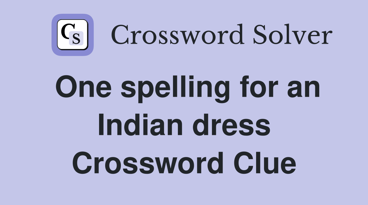 One spelling for an Indian dress Crossword Clue