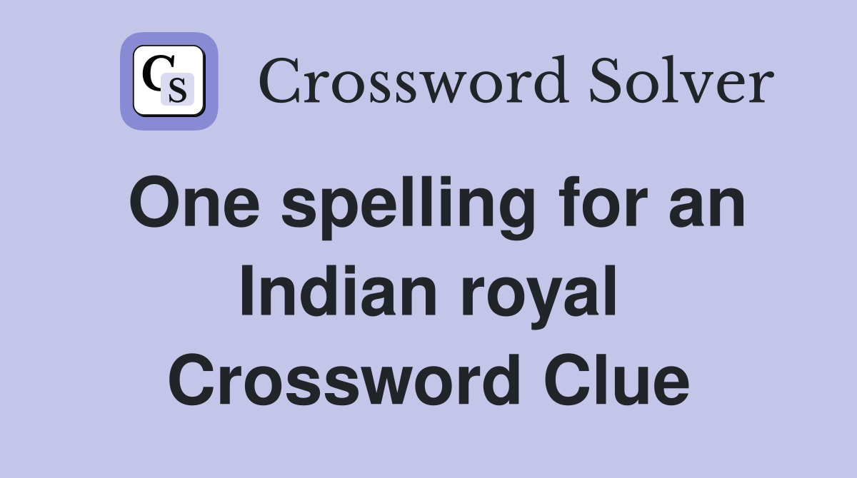One spelling for an Indian royal Crossword Clue