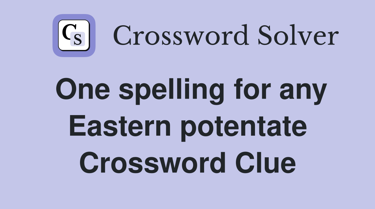 One spelling for any Eastern potentate Crossword Clue