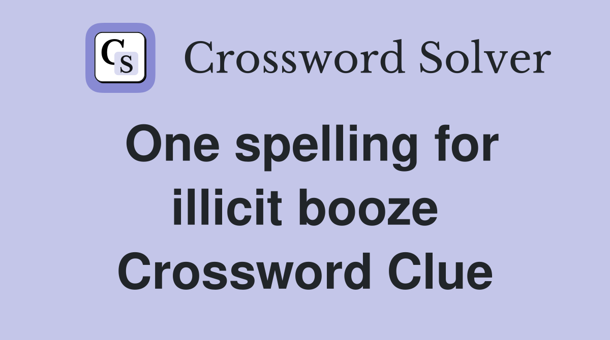 One spelling for illicit booze Crossword Clue